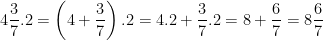 \dpi{100} 4\frac{3}{7}.2 = \left ( 4 + \frac{3}{7} \right ).2 = 4.2 + \frac{3}{7}.2 = 8 + \frac{6}{7} = 8\frac{6}{7}